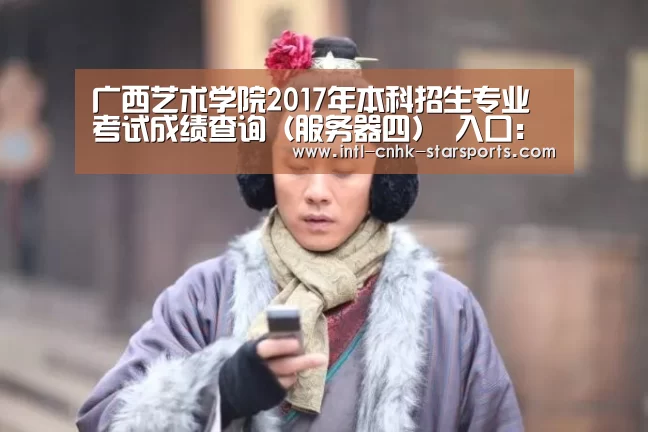 广西艺术学院2017年本科招生专业考试成绩查询(服务器四) 入口:http://202.103.252. ...“星空体育官网”(图1) 星空体育网址
